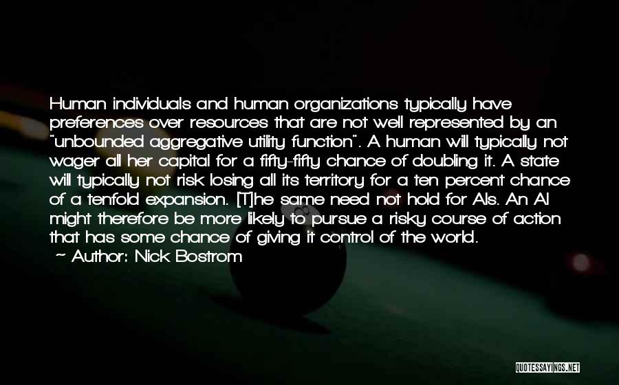 Nick Bostrom Quotes: Human Individuals And Human Organizations Typically Have Preferences Over Resources That Are Not Well Represented By An Unbounded Aggregative Utility