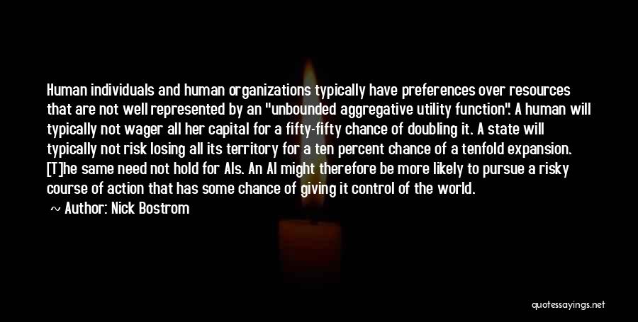 Nick Bostrom Quotes: Human Individuals And Human Organizations Typically Have Preferences Over Resources That Are Not Well Represented By An Unbounded Aggregative Utility