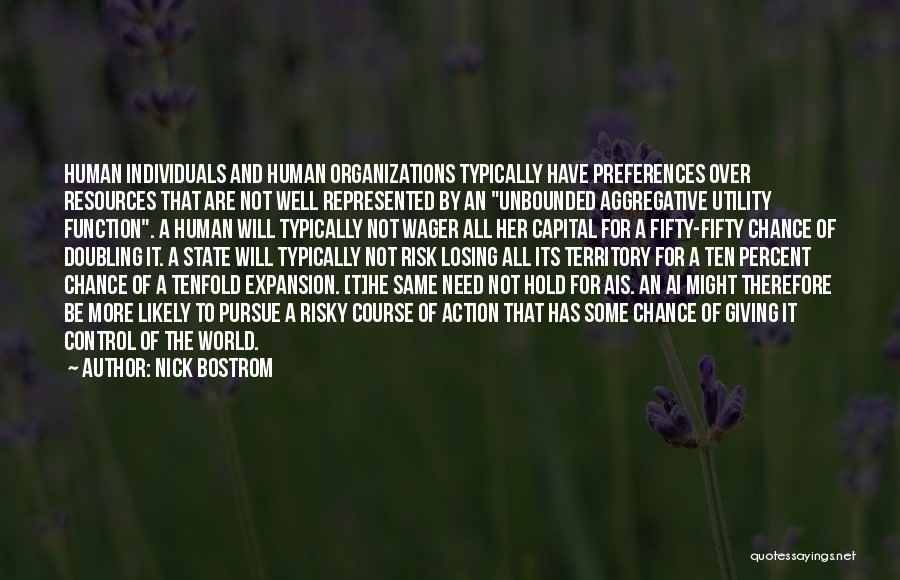 Nick Bostrom Quotes: Human Individuals And Human Organizations Typically Have Preferences Over Resources That Are Not Well Represented By An Unbounded Aggregative Utility