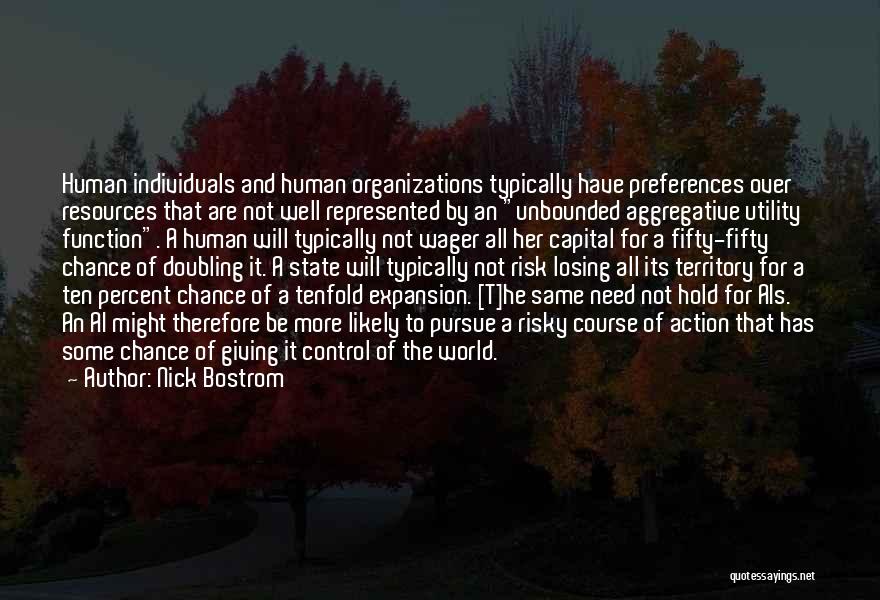 Nick Bostrom Quotes: Human Individuals And Human Organizations Typically Have Preferences Over Resources That Are Not Well Represented By An Unbounded Aggregative Utility