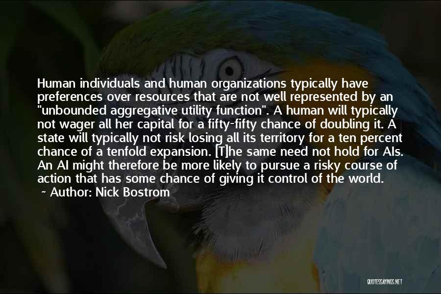 Nick Bostrom Quotes: Human Individuals And Human Organizations Typically Have Preferences Over Resources That Are Not Well Represented By An Unbounded Aggregative Utility