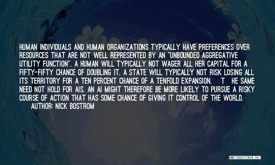 Nick Bostrom Quotes: Human Individuals And Human Organizations Typically Have Preferences Over Resources That Are Not Well Represented By An Unbounded Aggregative Utility