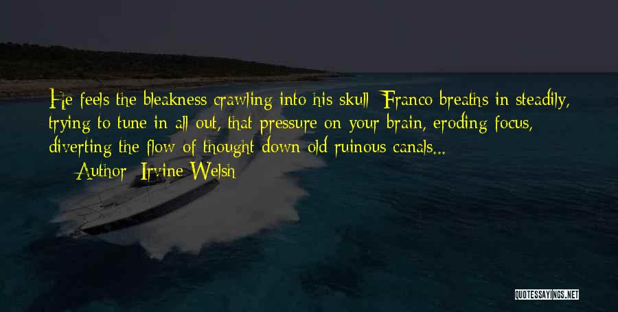 Irvine Welsh Quotes: He Feels The Bleakness Crawling Into His Skull; Franco Breaths In Steadily, Trying To Tune In All Out, That Pressure