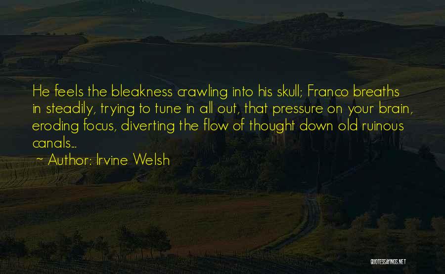 Irvine Welsh Quotes: He Feels The Bleakness Crawling Into His Skull; Franco Breaths In Steadily, Trying To Tune In All Out, That Pressure