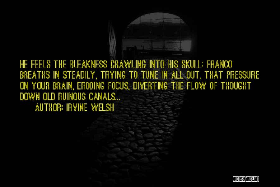 Irvine Welsh Quotes: He Feels The Bleakness Crawling Into His Skull; Franco Breaths In Steadily, Trying To Tune In All Out, That Pressure