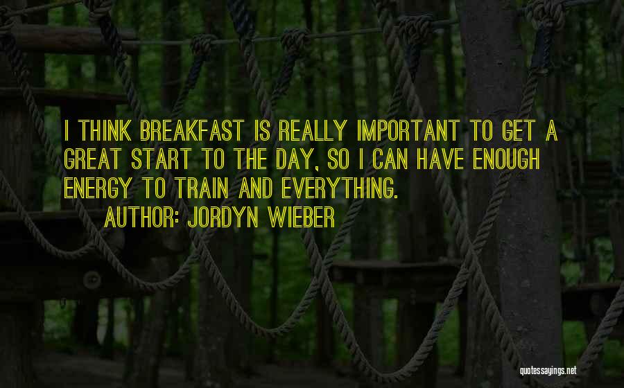 Jordyn Wieber Quotes: I Think Breakfast Is Really Important To Get A Great Start To The Day, So I Can Have Enough Energy