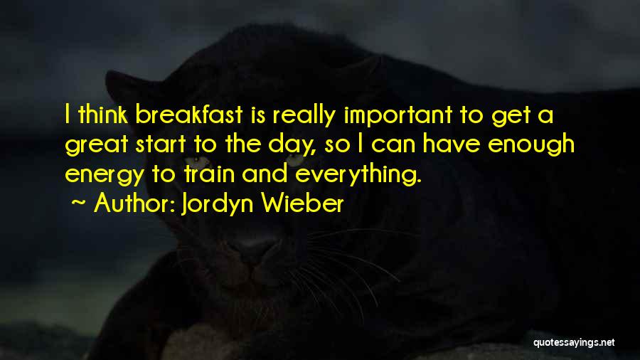 Jordyn Wieber Quotes: I Think Breakfast Is Really Important To Get A Great Start To The Day, So I Can Have Enough Energy