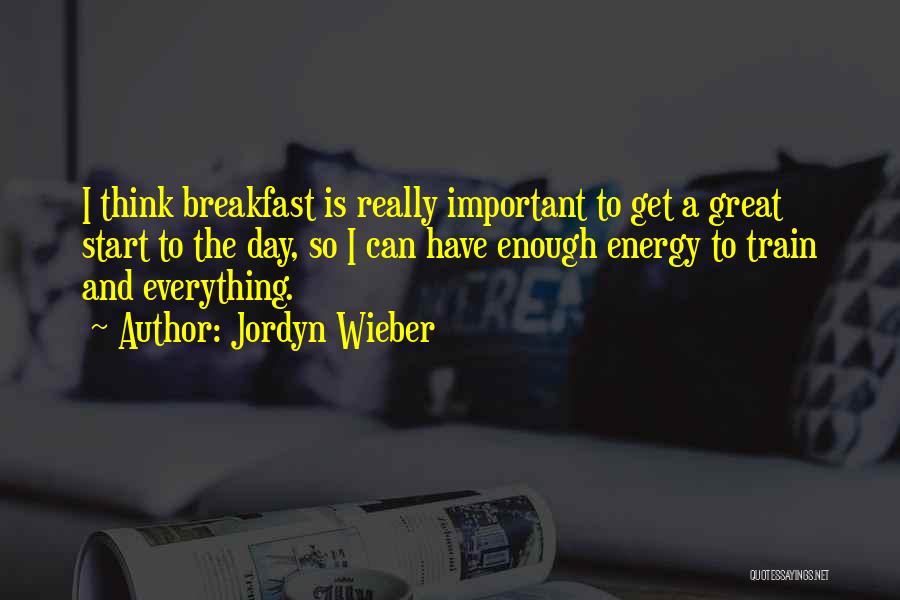 Jordyn Wieber Quotes: I Think Breakfast Is Really Important To Get A Great Start To The Day, So I Can Have Enough Energy