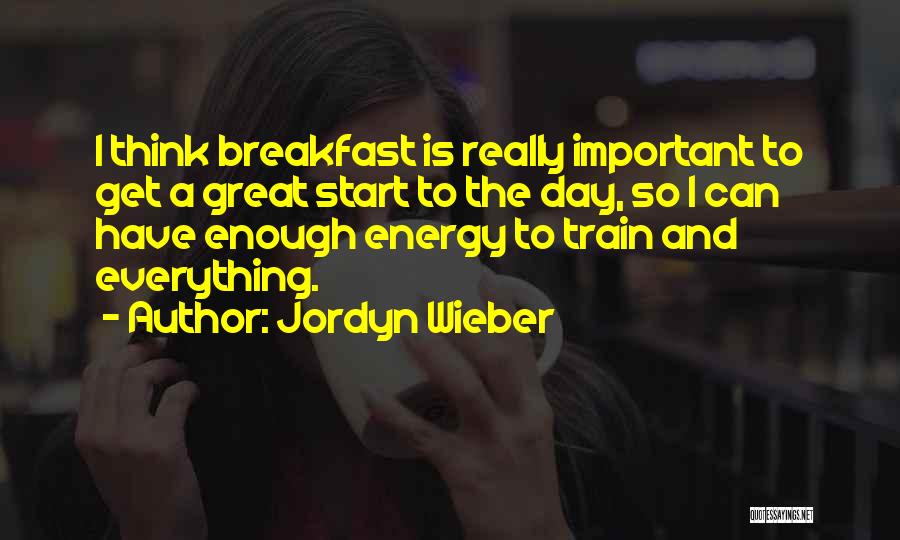 Jordyn Wieber Quotes: I Think Breakfast Is Really Important To Get A Great Start To The Day, So I Can Have Enough Energy