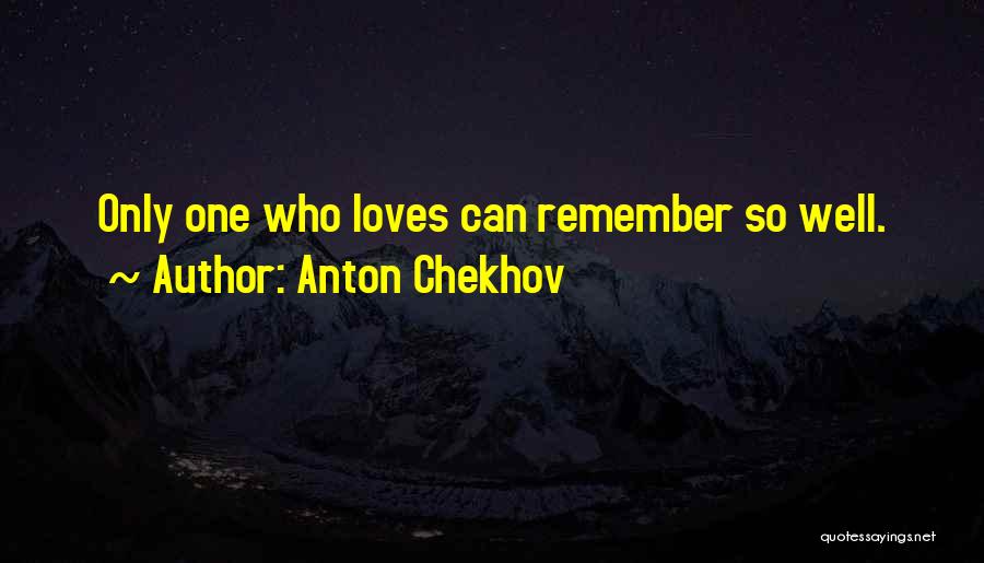 Anton Chekhov Quotes: Only One Who Loves Can Remember So Well.