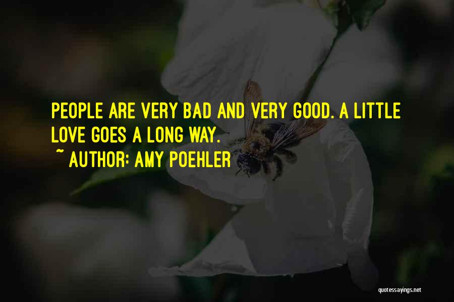 Amy Poehler Quotes: People Are Very Bad And Very Good. A Little Love Goes A Long Way.