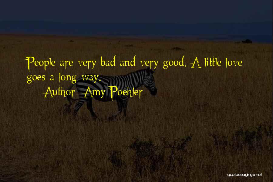 Amy Poehler Quotes: People Are Very Bad And Very Good. A Little Love Goes A Long Way.