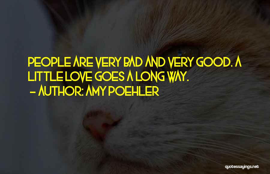 Amy Poehler Quotes: People Are Very Bad And Very Good. A Little Love Goes A Long Way.