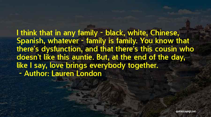 Lauren London Quotes: I Think That In Any Family - Black, White, Chinese, Spanish, Whatever - Family Is Family. You Know That There's