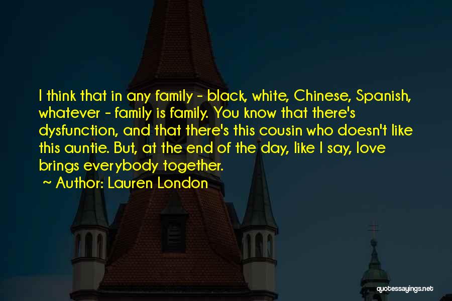 Lauren London Quotes: I Think That In Any Family - Black, White, Chinese, Spanish, Whatever - Family Is Family. You Know That There's