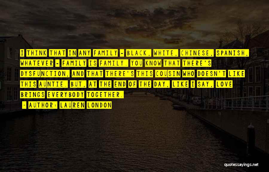 Lauren London Quotes: I Think That In Any Family - Black, White, Chinese, Spanish, Whatever - Family Is Family. You Know That There's