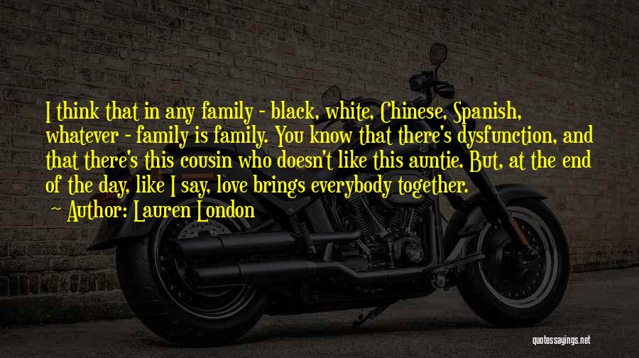 Lauren London Quotes: I Think That In Any Family - Black, White, Chinese, Spanish, Whatever - Family Is Family. You Know That There's