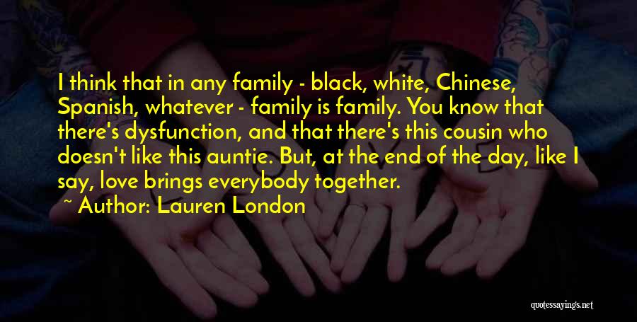 Lauren London Quotes: I Think That In Any Family - Black, White, Chinese, Spanish, Whatever - Family Is Family. You Know That There's