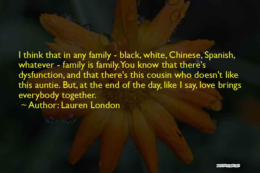 Lauren London Quotes: I Think That In Any Family - Black, White, Chinese, Spanish, Whatever - Family Is Family. You Know That There's