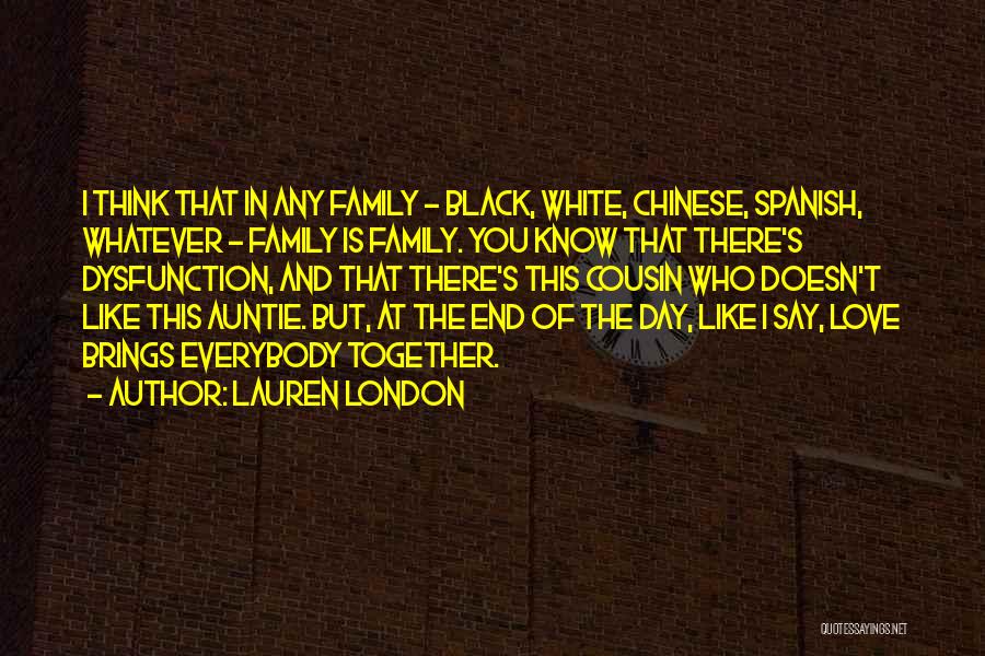 Lauren London Quotes: I Think That In Any Family - Black, White, Chinese, Spanish, Whatever - Family Is Family. You Know That There's