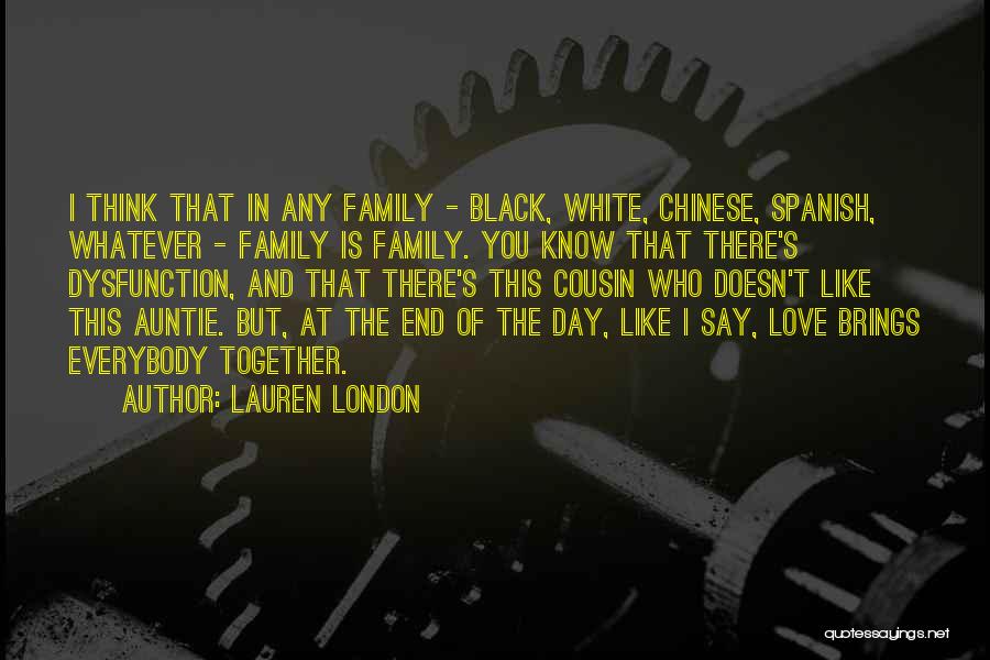 Lauren London Quotes: I Think That In Any Family - Black, White, Chinese, Spanish, Whatever - Family Is Family. You Know That There's