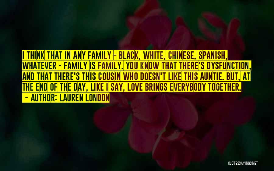 Lauren London Quotes: I Think That In Any Family - Black, White, Chinese, Spanish, Whatever - Family Is Family. You Know That There's