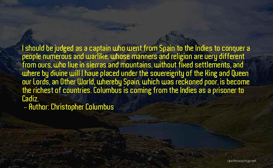 Christopher Columbus Quotes: I Should Be Judged As A Captain Who Went From Spain To The Indies To Conquer A People Numerous And