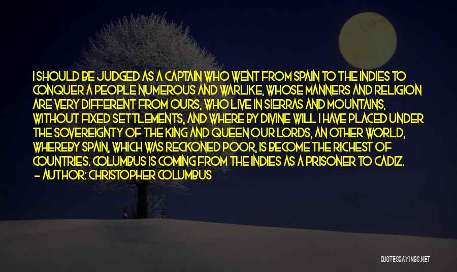 Christopher Columbus Quotes: I Should Be Judged As A Captain Who Went From Spain To The Indies To Conquer A People Numerous And