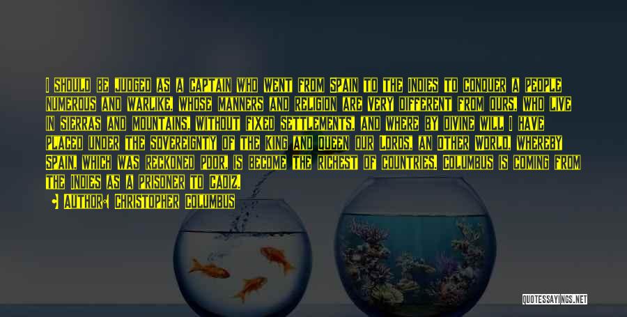 Christopher Columbus Quotes: I Should Be Judged As A Captain Who Went From Spain To The Indies To Conquer A People Numerous And