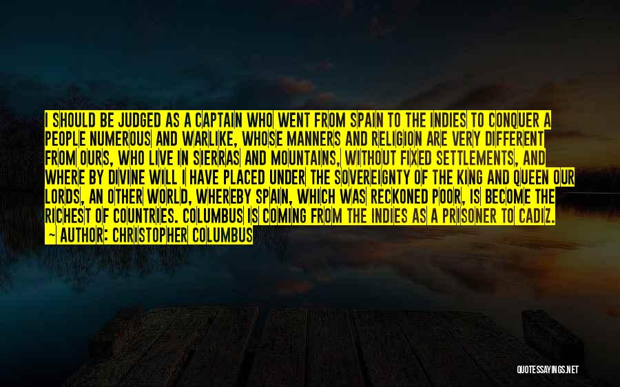Christopher Columbus Quotes: I Should Be Judged As A Captain Who Went From Spain To The Indies To Conquer A People Numerous And
