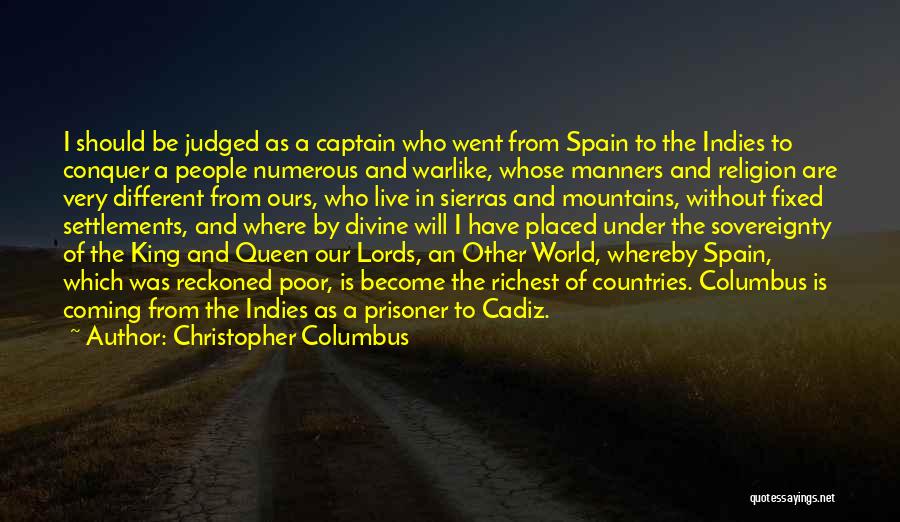 Christopher Columbus Quotes: I Should Be Judged As A Captain Who Went From Spain To The Indies To Conquer A People Numerous And