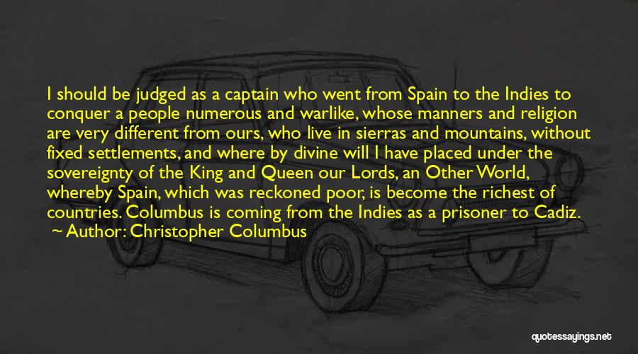 Christopher Columbus Quotes: I Should Be Judged As A Captain Who Went From Spain To The Indies To Conquer A People Numerous And