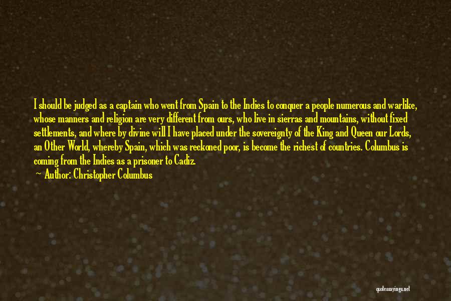 Christopher Columbus Quotes: I Should Be Judged As A Captain Who Went From Spain To The Indies To Conquer A People Numerous And