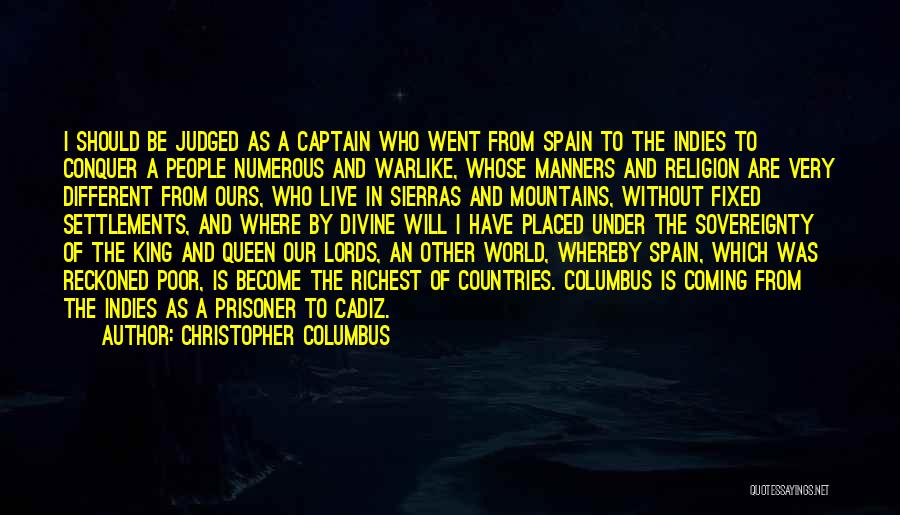 Christopher Columbus Quotes: I Should Be Judged As A Captain Who Went From Spain To The Indies To Conquer A People Numerous And