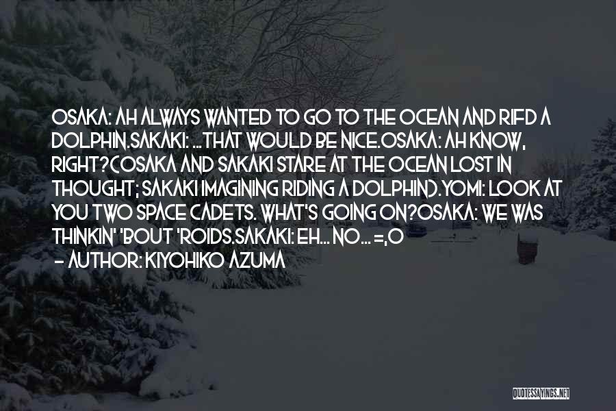 Kiyohiko Azuma Quotes: Osaka: Ah Always Wanted To Go To The Ocean And Rifd A Dolphin.sakaki: ...that Would Be Nice.osaka: Ah Know, Right?(osaka