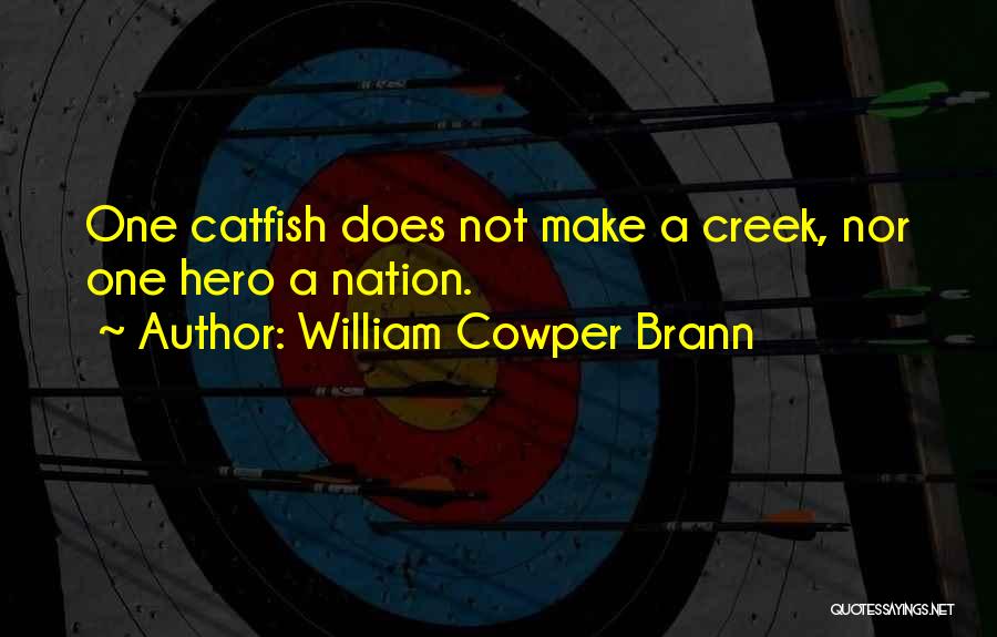 William Cowper Brann Quotes: One Catfish Does Not Make A Creek, Nor One Hero A Nation.