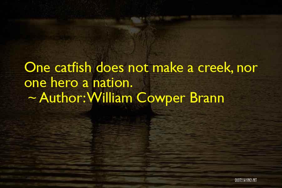 William Cowper Brann Quotes: One Catfish Does Not Make A Creek, Nor One Hero A Nation.