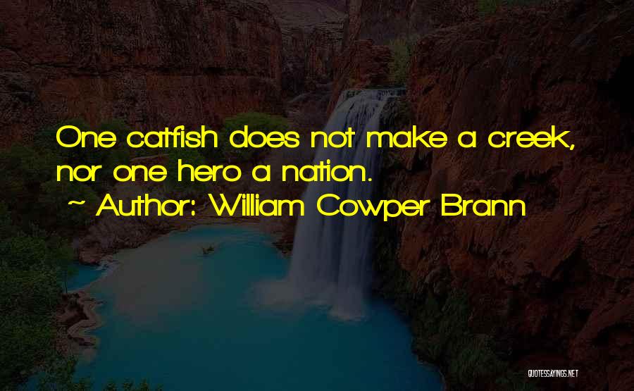 William Cowper Brann Quotes: One Catfish Does Not Make A Creek, Nor One Hero A Nation.