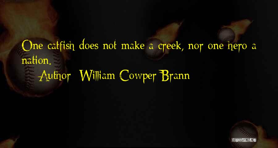 William Cowper Brann Quotes: One Catfish Does Not Make A Creek, Nor One Hero A Nation.