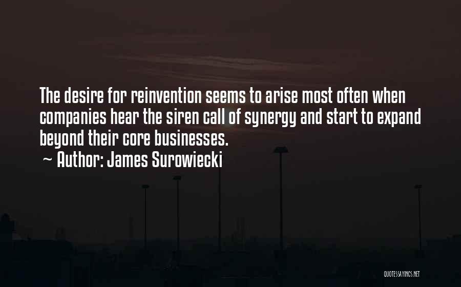 James Surowiecki Quotes: The Desire For Reinvention Seems To Arise Most Often When Companies Hear The Siren Call Of Synergy And Start To