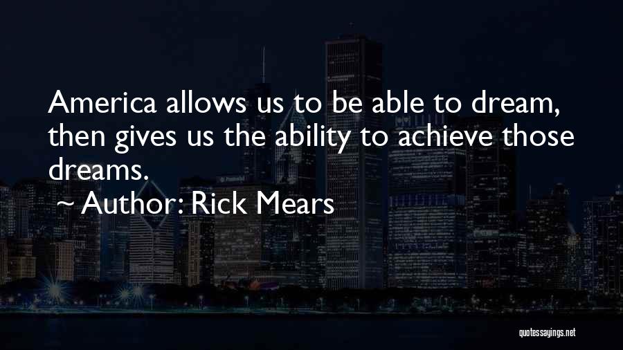 Rick Mears Quotes: America Allows Us To Be Able To Dream, Then Gives Us The Ability To Achieve Those Dreams.
