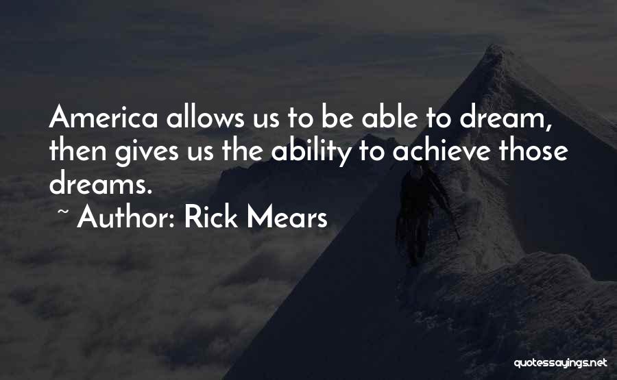 Rick Mears Quotes: America Allows Us To Be Able To Dream, Then Gives Us The Ability To Achieve Those Dreams.