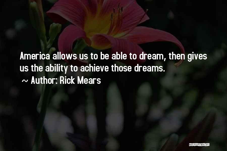 Rick Mears Quotes: America Allows Us To Be Able To Dream, Then Gives Us The Ability To Achieve Those Dreams.