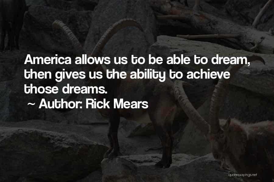 Rick Mears Quotes: America Allows Us To Be Able To Dream, Then Gives Us The Ability To Achieve Those Dreams.