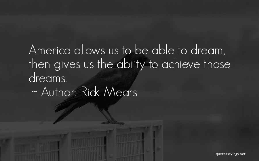 Rick Mears Quotes: America Allows Us To Be Able To Dream, Then Gives Us The Ability To Achieve Those Dreams.