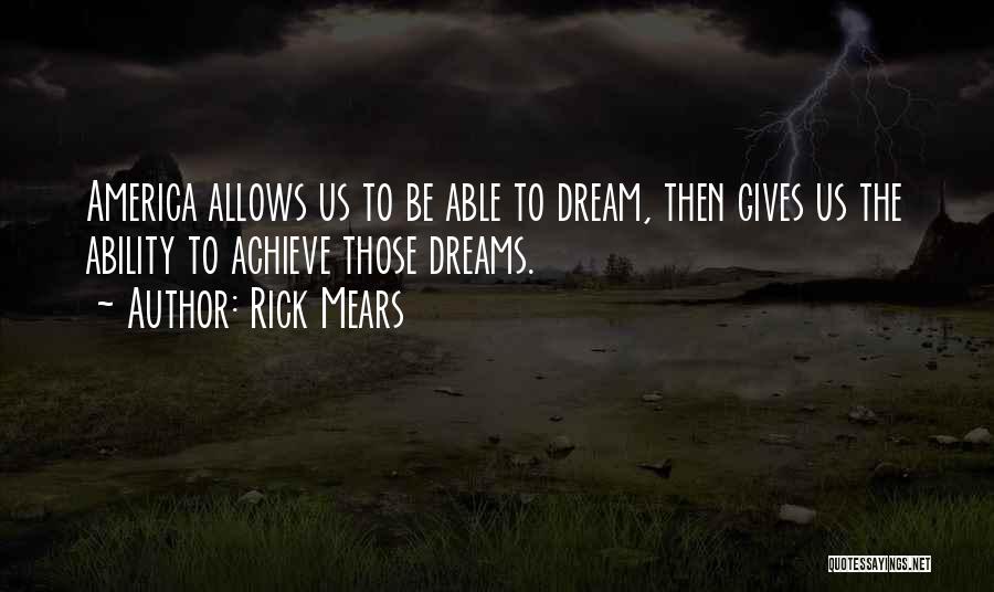 Rick Mears Quotes: America Allows Us To Be Able To Dream, Then Gives Us The Ability To Achieve Those Dreams.