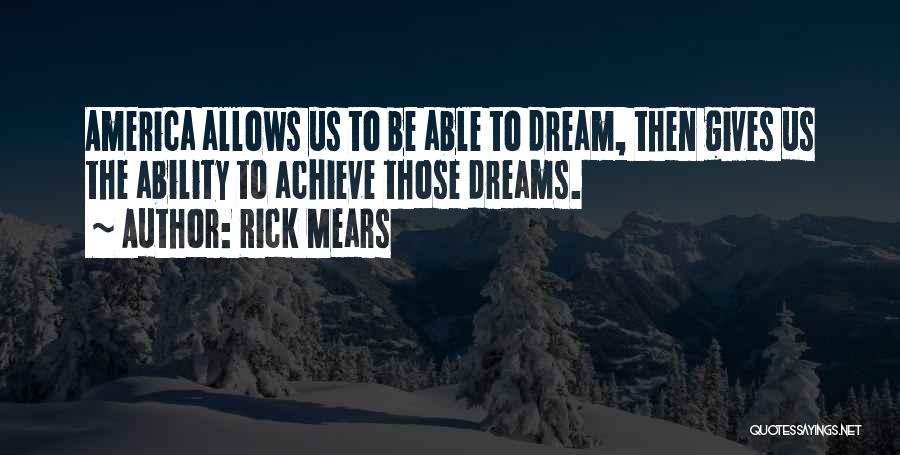 Rick Mears Quotes: America Allows Us To Be Able To Dream, Then Gives Us The Ability To Achieve Those Dreams.