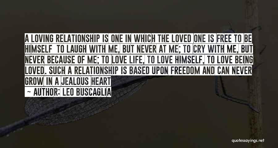 Leo Buscaglia Quotes: A Loving Relationship Is One In Which The Loved One Is Free To Be Himself To Laugh With Me, But