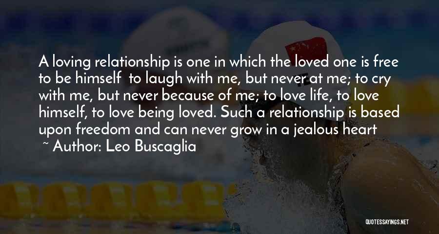 Leo Buscaglia Quotes: A Loving Relationship Is One In Which The Loved One Is Free To Be Himself To Laugh With Me, But