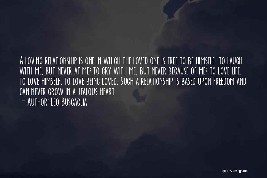 Leo Buscaglia Quotes: A Loving Relationship Is One In Which The Loved One Is Free To Be Himself To Laugh With Me, But